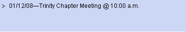 Text Box: 01/12/08—Trinity Chapter Meeting @ 10:00 a.m.